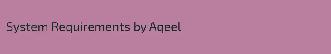 System Requirements by Aqeel